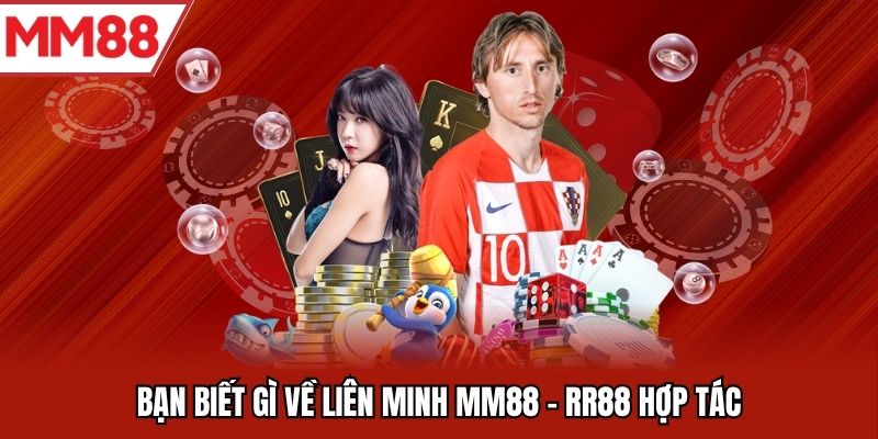 Bạn biết gì về liên minh MM88 - RR88 hợp tác