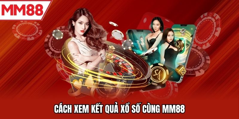 Cách xem kết quả xổ số cùng MM88
