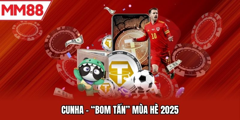 Cunha - “Bom tấn” mùa hè 2025