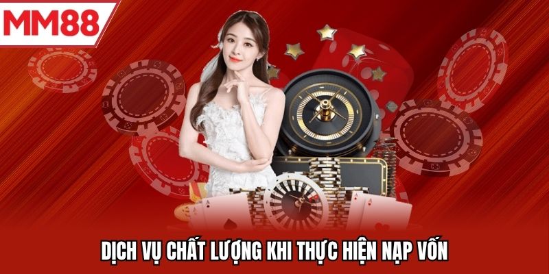 Dịch vụ chất lượng khi thực hiện nạp vốn