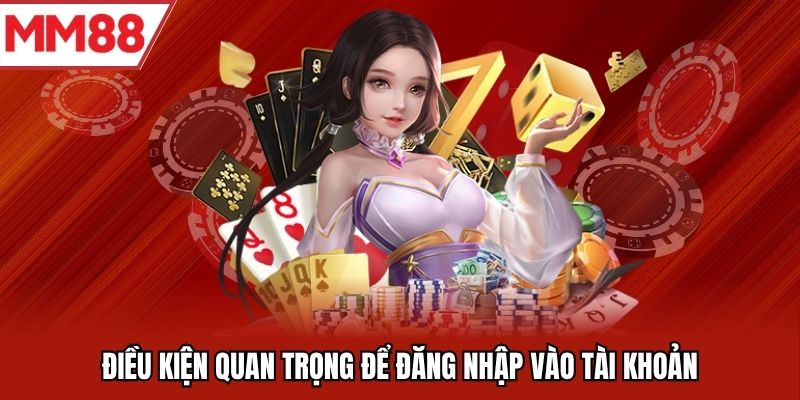 Điều kiện quan trọng để đăng nhập vào tài khoản