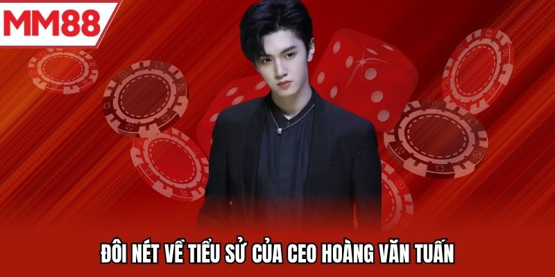 Đôi nét về tiểu sử của CEO Hoàng Văn Tuấn