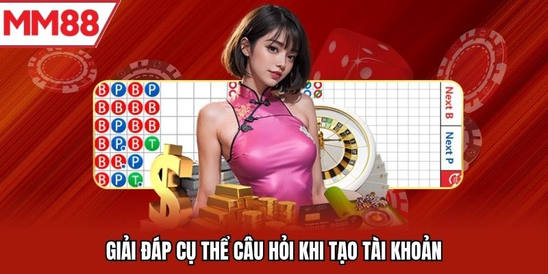 Giải đáp cụ thể câu hỏi khi tạo tài khoản