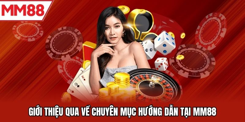 Giới thiệu qua về chuyên mục hướng dẫn tại MM88
