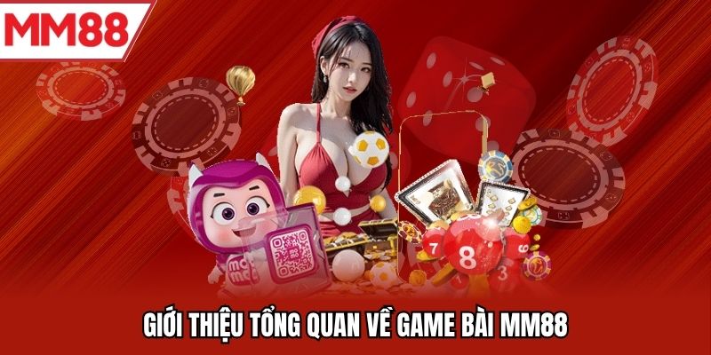 Giới thiệu tổng quan về game bài MM88
