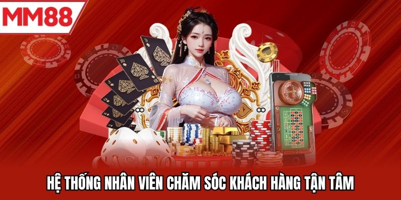 Hệ thống nhân viên chăm sóc khách hàng tận tâm