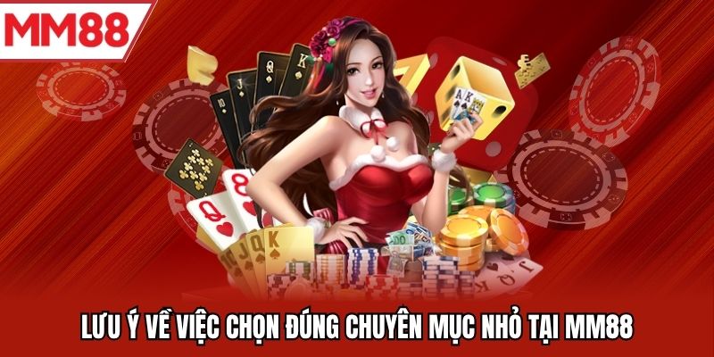 Lưu ý về việc chọn đúng chuyên mục nhỏ tại MM88