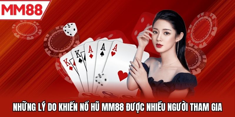 Những lý do khiến nổ hũ MM88 được nhiều người tham gia