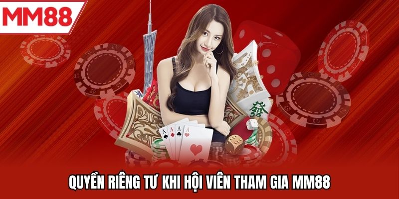 Quyền riêng tư khi hội viên tham gia MM88