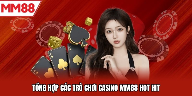 Tổng hợp các trò chơi casino MM88 hot hit