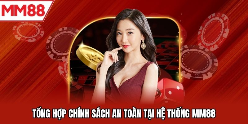 Tổng hợp chính sách an toàn tại hệ thống MM88