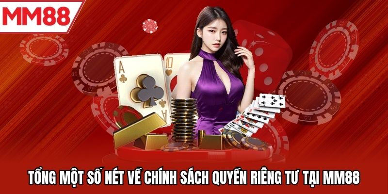 Tổng một số nét về chính sách quyền riêng tư tại MM88