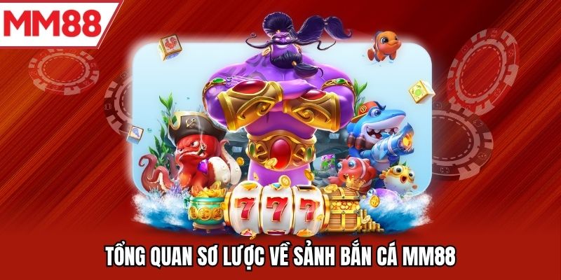 Tổng quan sơ lược về sảnh bắn cá MM88