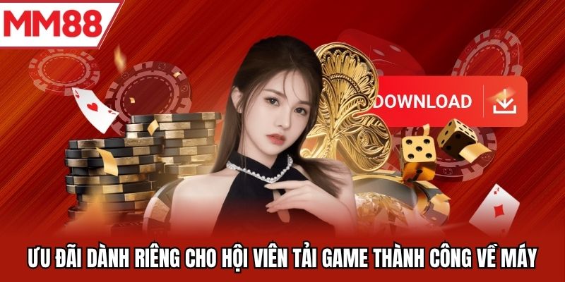 Ưu đãi dành riêng cho hội viên tải game thành công về máy